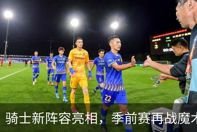 骑士新阵容亮相，季前赛再战魔术